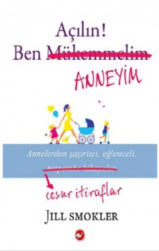 Açılın Ben Anneyim - Jill Smokler | Beyaz Balina - 9786051884813