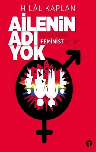 Ailenin Adı Yok Ya Da Neden Feminist Değilim - Hilal Kaplan | Turkuvaz