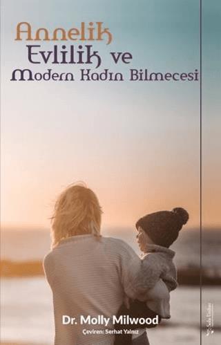 Annelik, Evlilik Ve Modern Kadın Bilmecesi - Molly Milwood | Sola Unit