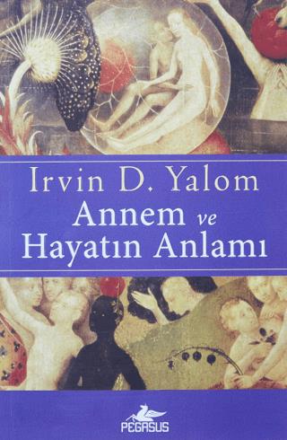 Annem Ve Hayatın Anlamı - Irvin D. Yalom | Pegasus Yayınları - 9786052