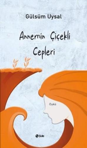 Annemin Çiçekli Cepleri - Gülsüm Uysal | Şule Yayınları - 978625659012