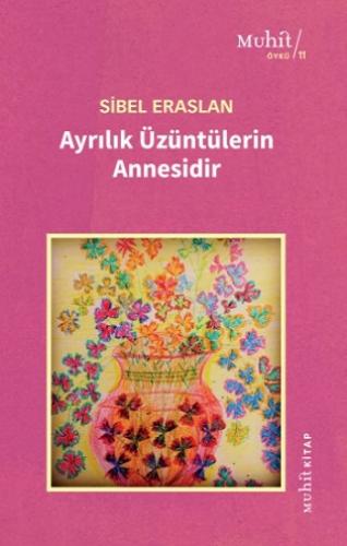 Ayrılık Üzüntülerin Annesidir - Sibel Eraslan | Muhit - 9786257674249