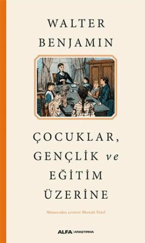 Çocuklar, Gençlik Ve Eğitim Üzerine - Walter Benjamin | Alfa Yayınları