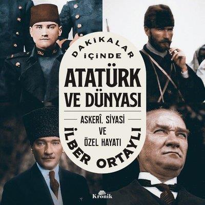 Dakikalar İçinde Atatürk Ve Dünyası: Askeri Siyasi Ve Özel Hayatı - İl