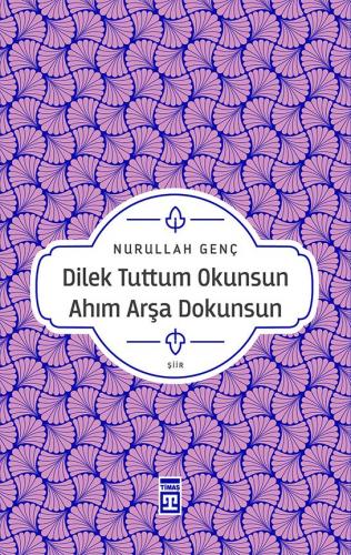 Dilek Tuttum Okunsun Ahım Arşa Dokunsun - Nurullah Genç | Timaş - 9786