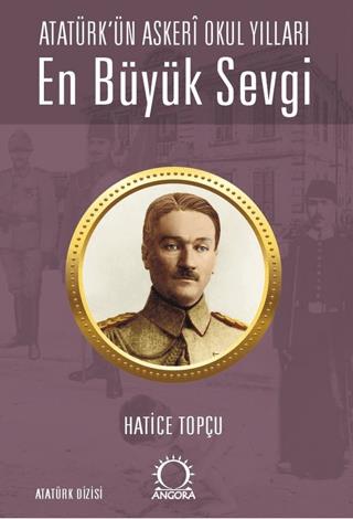 En Büyük Sevgi - Atatürk'ün Askerî Okul Yılları - Hatice Topçu | Angor