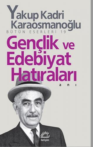 Gençlik Ve Edebiyat Hatıraları - Yakup Kadri Karaosmanoğlu | İletişim 