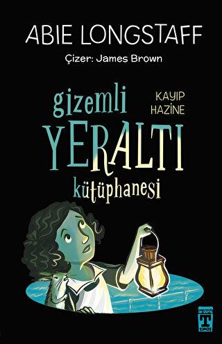 Gizemli Yeraltı Kütüphanesi 4 - Kayıp Hazine - Abie Longstaff | Genç T