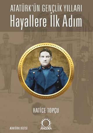 Hayallere İlk Adım - Atatürk'ün Gençlik Yılları - Hatice Topçu | Angor