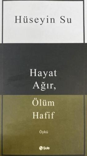 Hayat Ağır, Ölüm Hafif - Hüseyin Su | Şule Yayınları - 9786258062977