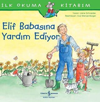 İlk Okuma Kitabım - Elif Babasına Yardım Ediyor - | İş Bankası - 97862