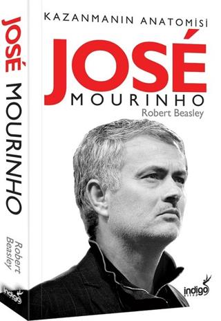 Jose Mourinho - Kazanmanın Anatomisi - Robert W. Beasley | İndigo Kita