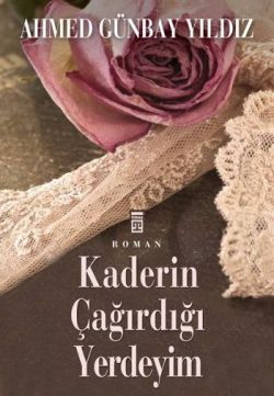 Kaderin Çağırdığı Yerdeyim - Ahmed Günbay Yıldız | Timaş - 97860508142