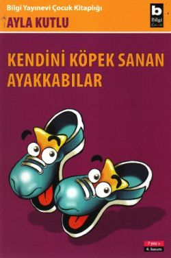 Kendini Köpek Sanan Ayakkabılar - Ayla Kutlu | Bilgi - 9789754945492