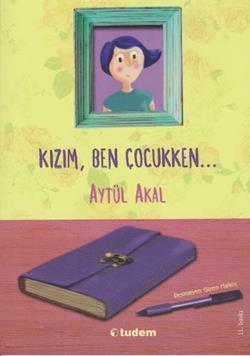 Kızım Ben Çocukken - Aytül Akal | Tudem - 9786059153768