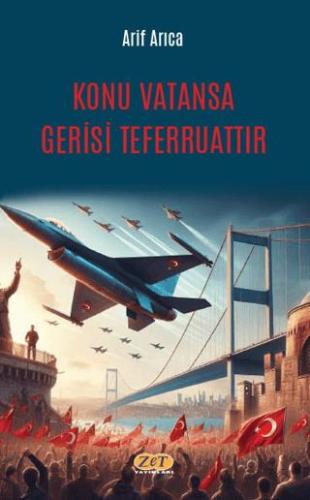 Konu Vatansa Gerisi Teferruattır - Arif Arıca | Zet Yayınları - 978625