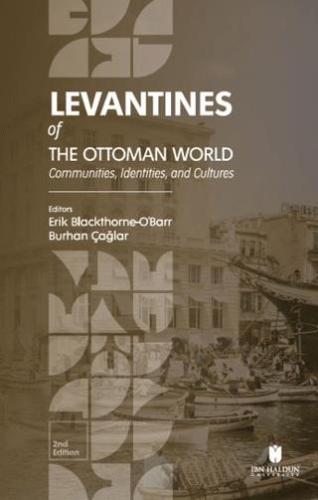 Levantines Of The Ottoman World: Communities, Identities, And Cultures