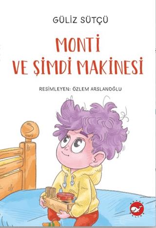 Monti Ve Şimdi Makinesi - Güliz Sütçü | Beyaz Balina Yayınları - 97860