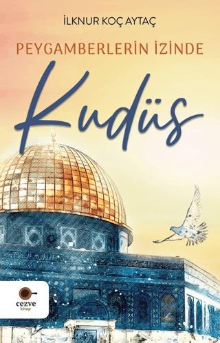 Peygamberlerin İzinde Kudüs - İlknur Koç Aytaç | Cezve Kitap - 9786256