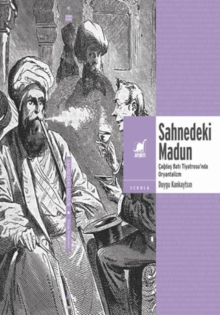 Sahnedeki Madun: Çağdaş Batı Tiyatrosu'nda Oryantalizm - Duygu Kankayt