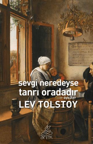 Sevgi Neredeyse Tanrı Oradadır - Lev Nikolayeviç Tolstoy | Antik Kitap