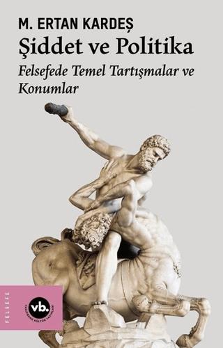 Şiddet Ve Politika - Felsefede Temel Tartışmalar Ve Konumlar - M. Erta