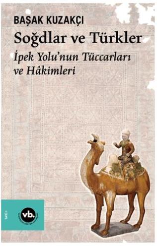 Soğdlar Ve Türkler - Başak Kuzakçı | Vakıfbank Kültür Yayınları - 9786