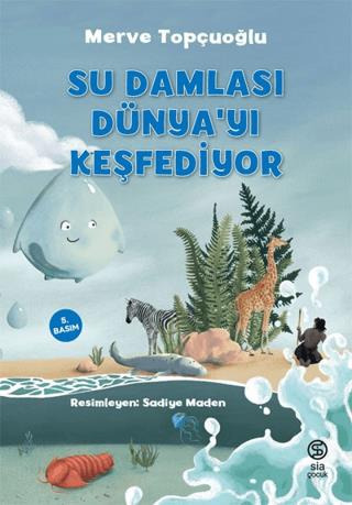 Su Damlası Dünya'yı Keşfediyor - Merve Topçuoğlu | Sia Kitap - 9786257