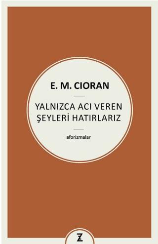 Yalnızca Acı Veren Şeyleri Hatırlarız - E. M. Cioran | Zeplin Kitap - 