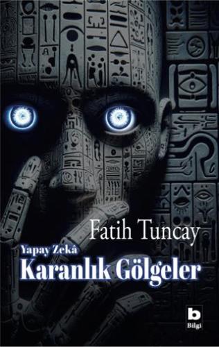 Yapay Zekâ Karanlık Gölgeler - Fatih Tuncay | Bilgi Yayınevi - 9789752