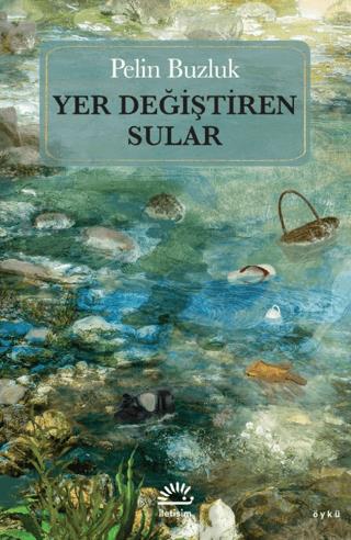 Yer Değiştiren Sular - Pelin Buzluk | İletişim Yayınevi - 978975053542